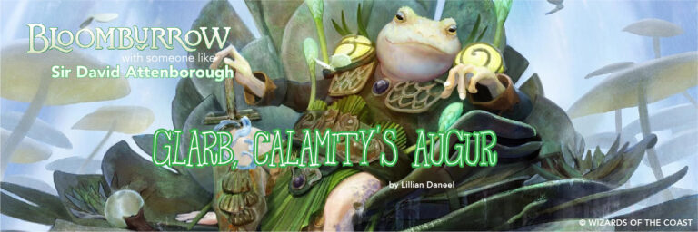 Bloomburrow with someone like Sir David Attenborough &ndash; Glarb, Calamity&rsquo;s Augur